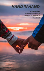 Title: Hand in Hand: Gemeinsam Lösungen finden und die Beziehung stärken, Author: Mareike W.
