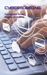 Title: Cypermobbing: Dein Ratgeber für den Umgang mit Mobbing, Author: Fabienne P.