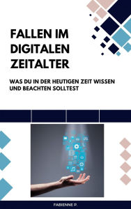 Title: Fallen im digitalen Zeitalter: Was du in der heutigen Zeit wissen und beachten solltest, Author: Fabienne P.