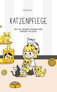 Title: Katzenpflege: Wie du deinen Stubentiger perfekt pflegst, Author: Mareike W.