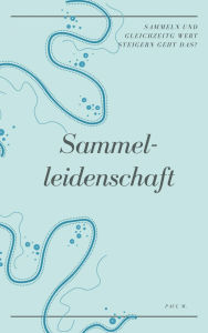Title: Sammelleidenschaft: Sammeln und gleichzeitig Wert steigern geht das?, Author: Paul M.