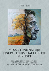 Title: Mensch und Natur: Eine Partnerschaft für die Zukunft: Strategien, Philosophien und praktische Ansätze für eine harmonische Koexistenz, Author: Sandra Jossi