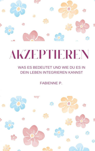 Akzeptieren: Was es bedeutet und wie du es in dein Leben integrieren kannst
