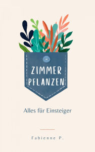Title: Zimmerpflanzen: Alles für Einsteiger, Author: Fabienne P.