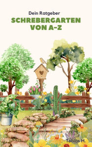 Title: Schrebergarten von A bis Z - dein Ratgeber, Author: Tobias Hopfmüller