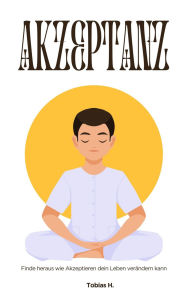 Title: Akzeptanz - finde heraus wie Akzeptieren dein Leben verändern kann, Author: Tobias Hopfmüller