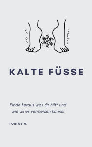 Title: Kalte Füße: Finde heraus was dir hilft und wie du es vermeiden kannst, Author: Tobias Hopfmüller