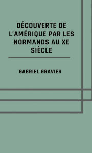 Title: Découverte de l'Amérique par les Normands au Xe siècle, Author: Gabriel Gravier
