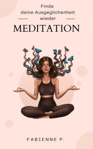 Title: Meditation: Finde deine Ausgeglichenheit wieder, Author: Fabienne P.