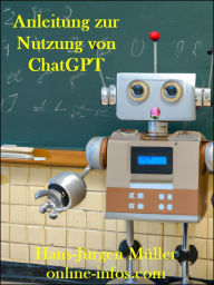 Title: Anleitung zur Nutzung von ChatGPT: Installation, Erste Schritte und Beispiele zu ChatGPT, Author: Hans-Juergen Mueller