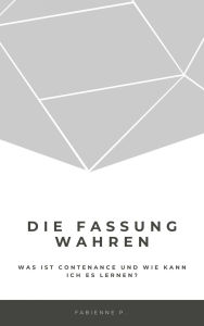 Title: Die Fassung wahren: Was ist Contenance und wie kann ich es lernen ?, Author: Fabienne P.