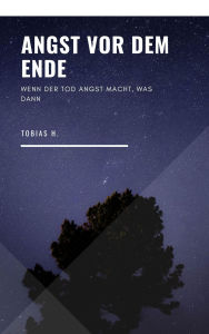 Title: Angst vor dem Ende: wenn der Tod Angst macht, was dann?, Author: Tobias Hopfmüller
