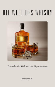 Title: Die Welt des Whisky: Entdecke die Welt des rauchigen Aromas, Author: Fabienne P.