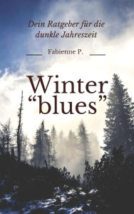 Title: Winter Blues: Dein Ratgeber für die dunkle Jahreszeit, Author: Fabienne P.