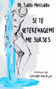 Title: Si të vetëkënaqemi me sukses, Author: Ishmael Kardryni