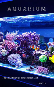 Title: Aquarium - dein Handbuch für den perfekten Start, Author: Tobias Hopfmüller