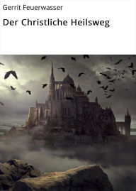 Title: Der Christliche Heilsweg, Author: Gerrit Feuerwasser