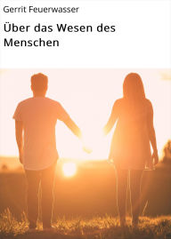 Title: Über das Wesen des Menschen, Author: Gerrit Feuerwasser