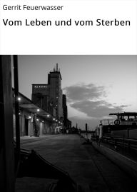 Title: Vom Leben und vom Sterben, Author: Gerrit Feuerwasser