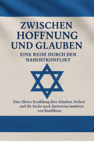 Title: Zwischen Hoffnung und Glauben: Eine Reise durch den Nahostkonflikt: Eine fiktive Erzählung über Glauben, Verlust und die Suche nach Antworten inmitten von Konflikten, Author: Marcus PC Petersen - Clausen