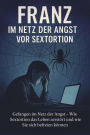 Franz - Im Netz der Angst vor Sextortion: Gefangen im Netz der Angst - Wie Sextortion das Leben zerstört und wie Sie sich befreien können