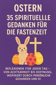 Title: Ostern: 35 spirituelle Gedanken für die Fastenzeit: Impulse zur Achtsamkeit, Hoffnung und Erneuerung - eine Reise zur inneren Stärke, Author: Marcus PC Petersen - Clausen