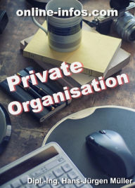 Title: Private Organisation: Wie eine gute Büroorganisation das Leben einfacher und stressfreier machen kann., Author: Hans-Juergen Mueller
