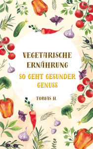 Title: Vegetarische Ernährung - so geht gesunder Genuss, Author: Tobias Hopfmüller
