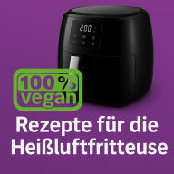 Title: 50 Vegane Köstlichkeiten aus der Heißluftfritteuse (vegan): Leckere und gesunde Rezepte für knusprige Mahlzeiten ohne Öl - 4 Portionen, für Einsteiger und erfahrene Köche, Author: Marcus PC Petersen - Clausen
