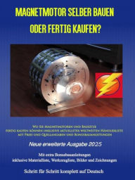 Title: Magnetmotor selber bauen oder fertig kaufen? Ausgabe 2025: Wo Sie Magnetmotoren und Bausätze fertig kaufen können inklusive aktuellster weltweiten Händlerliste mit Preis und Quellangaben und Bonusbauanleitungen, Author: Chris James Carter