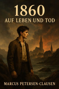 Title: 1860 - Auf Leben und Tod: Ein zweisprachiger Jugendthriller in Hochdeutsch und Flensburger Pethuh über Freiheit, Verrat und den Kampf um Südschleswig, Author: Marcus PC Petersen - Clausen