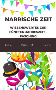 Title: Narrische Zeit: Wissenswertes zur Fünften Jahreszeit - Fasching, Author: Paul M.