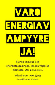 Title: Varo energiavampyyreja!: Kuinka voin suojella energiatasapainoani jokapäiväisessä elämässä. Opi tuntemaan sielun kieli., Author: :wolfgang :ellenberger FI