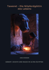 Title: Taweret - Die Nilpferdgöttin des Lebens: Geburt, Schutz und Magie im Alten Ägypten, Author: Anke Svensson