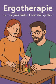 Title: Ergotherapie mit ergänzenden Praxisbeispielen: Ein Nachschlagewerk von A bis Z - verständlich erklärt für Ausbildung, Praxis und Weiterbildung, Author: Marcus PC Petersen - Clausen