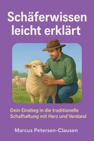 Title: Schäferwissen leicht erklärt!: Einfaches Praxisbuch in leichter Sprache - Schafpflege, Weidehaltung, Herdenschutz und Tierschutz für Anfänger, Author: Marcus PC Petersen - Clausen