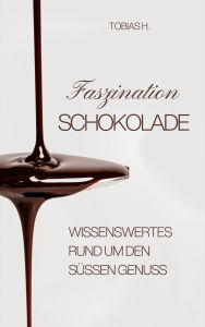 Title: Faszination Schokolade - wissenswertes rund um den süßen Genuss, Author: Tobias Hopfmüller