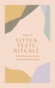 Title: Sitten, Feste, Rituale - Eine Reise durch das deutsche Brauchtum, Author: Tobias Hopfmüller