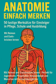 Title: Anatomie einfach merken: Mit Reimen und Eselsbrücken lernen - Ideal für Jugendliche, Pflegehelfer, Auszubildende und Menschen mit Lernschwierigkeiten. In leichter Sprache geschrieben und KI-gestützt erstellt., Author: Marcus PC Petersen - Clausen