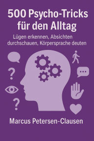 Title: 500 Psycho-Tricks für den Alltag:: Lügen erkennen, Absichten durchschauen, Körpersprache deuten, Author: Marcus PC Petersen - Clausen