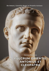 Title: Fulcrum Orientis: Antonius et Cleopatra: De Amore, Consiliis Regni et Proelio Actiaco, Author: Hannes Thalmann