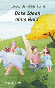 Title: Date Ideen ohne Geld: Liebe, die nichts kostet, Author: Mareike W.