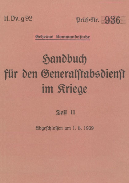 H.Dv.g. 92 Handbuch fï¿½r den Generalstabsdienst im Kriege - Teil II - geheim: 1939 - Neuauflage 2025