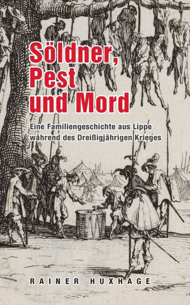 Sï¿½ldner, Pest und Mord: Eine Familiengeschichte aus Lippe wï¿½hrend des Dreiï¿½igjï¿½hrigem Krieges