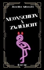 Title: Neonschein und Zwielicht, Author: Jennifer Albrecht