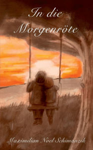 Title: In die Morgenrï¿½te, Author: Maximilian Noel Schimanzik