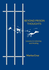 Title: Beyond Prison Thoughts: Lessons in Listening and Healing, Author: Marisa Cruz