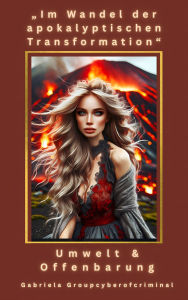 Title: Im Wandel der apokalyptischen Transformation: Umwelt & Offenbarung, Author: Gabriela Groupcyberofcriminal