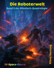 Title: Die Roboterwelt: Band 3 der Mionlach-Quadrologie, Author: Klaus Hartung