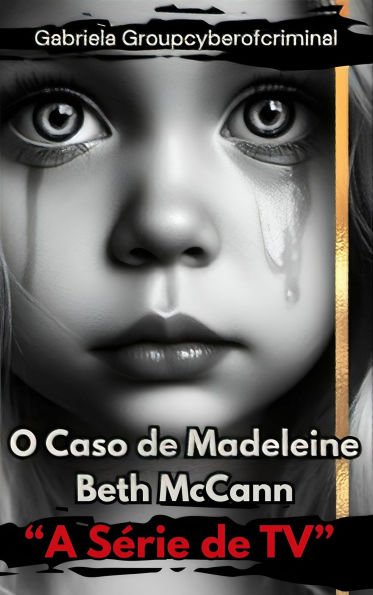 'O Caso Madeleine Beth McCann': 'Perspectivas e Soluções no Misterioso Desaparecimento de Madeleine McCann'